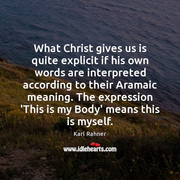 What Christ gives us is quite explicit if his own words are Karl Rahner Picture Quote