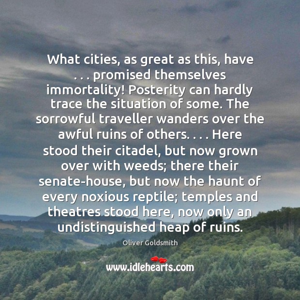 What cities, as great as this, have . . . promised themselves immortality! Posterity can 