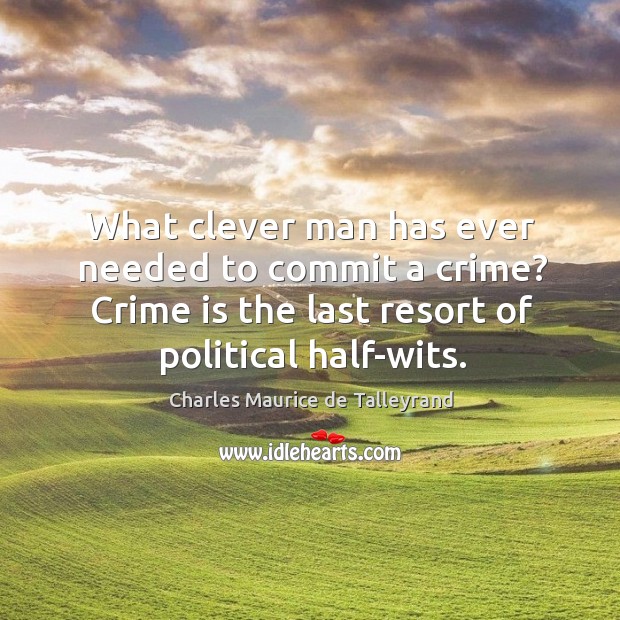 What clever man has ever needed to commit a crime? Crime is Image