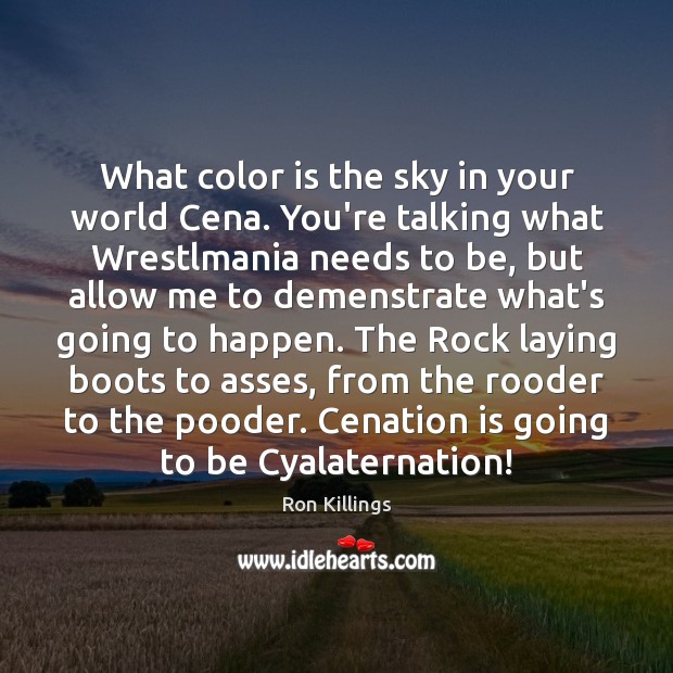 What color is the sky in your world Cena. You’re talking what Ron Killings Picture Quote