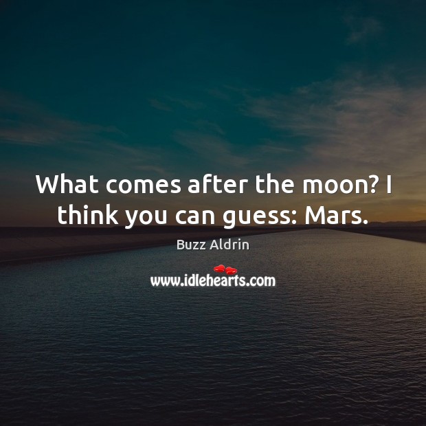 What comes after the moon? I think you can guess: Mars. Buzz Aldrin Picture Quote