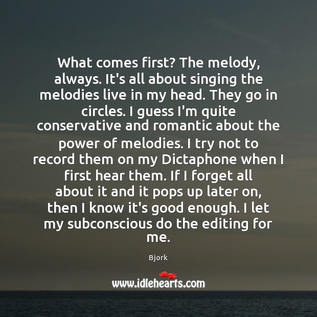 What comes first? The melody, always. It’s all about singing the melodies Bjork Picture Quote