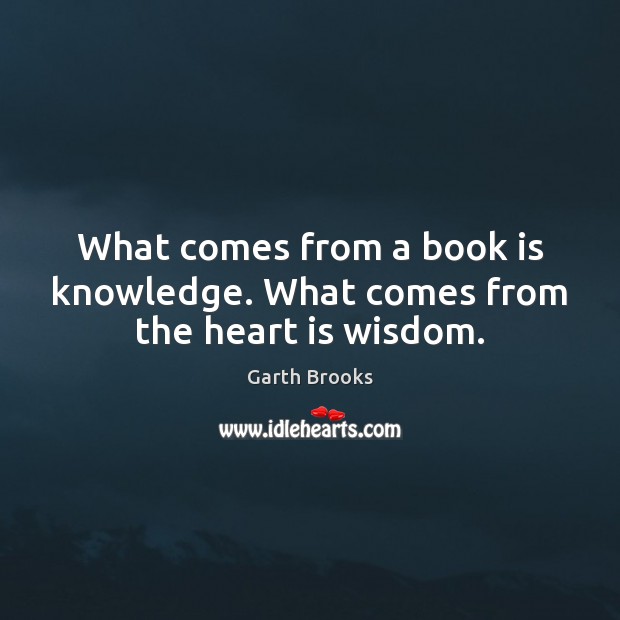 What comes from a book is knowledge. What comes from the heart is wisdom. Image