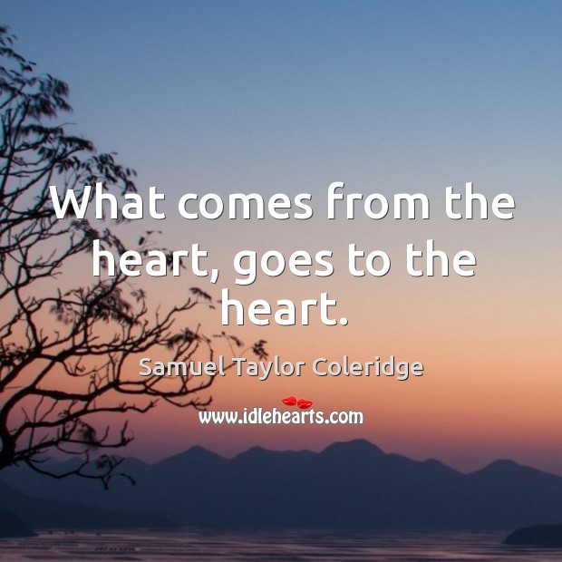 What comes from the heart, goes to the heart. Image