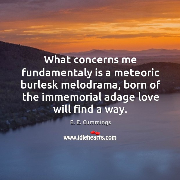 What concerns me fundamentaly is a meteoric burlesk melodrama, born of the Image
