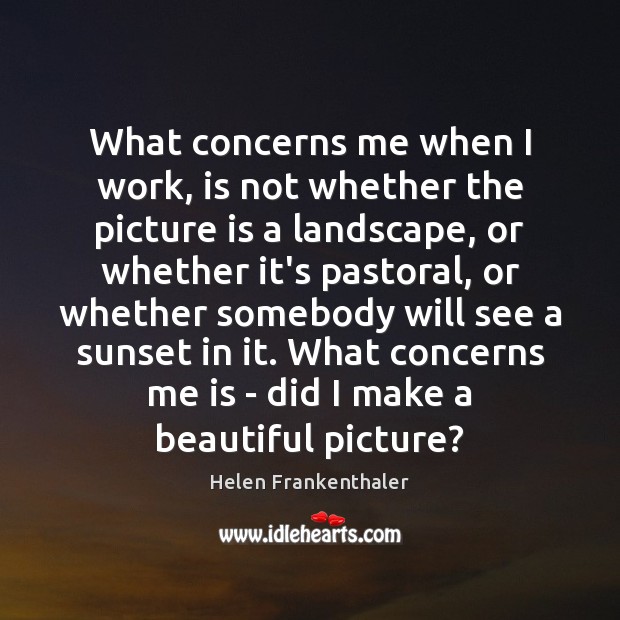 What concerns me when I work, is not whether the picture is Helen Frankenthaler Picture Quote