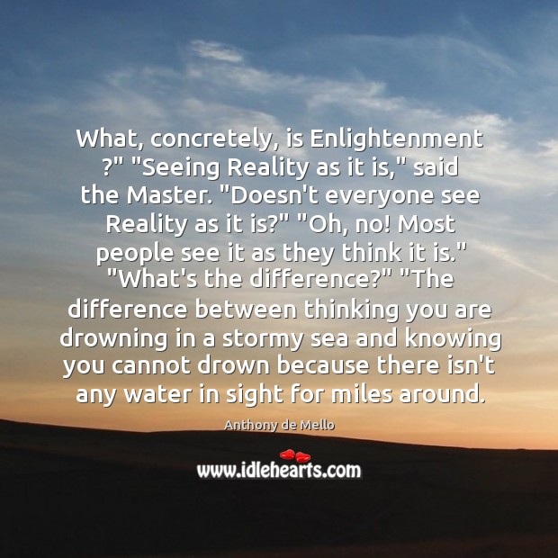 What, concretely, is Enlightenment ?” “Seeing Reality as it is,” said the Master. “ Anthony de Mello Picture Quote