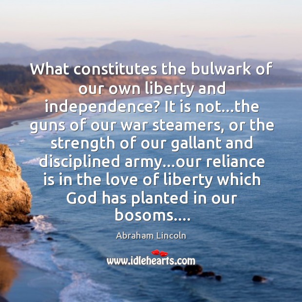 What constitutes the bulwark of our own liberty and independence? It is Image