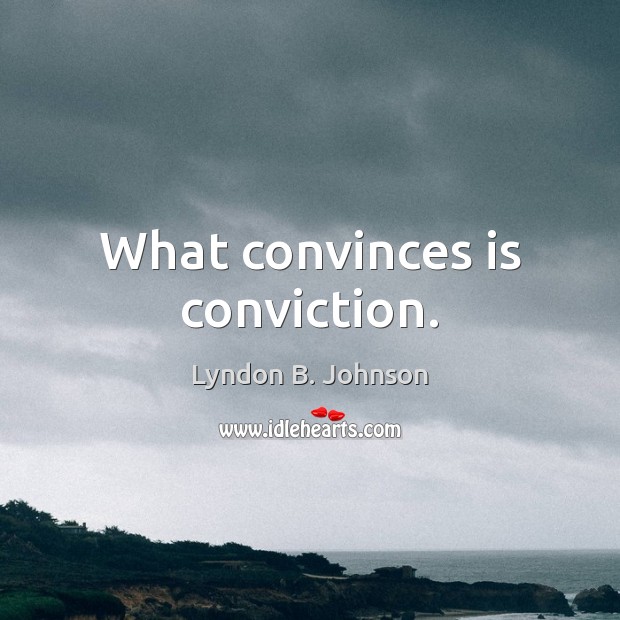 What convinces is conviction. Lyndon B. Johnson Picture Quote