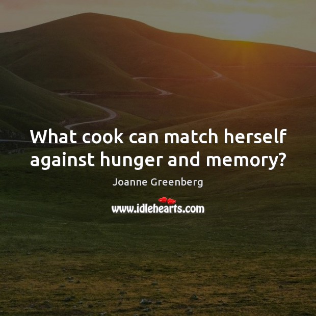 What cook can match herself against hunger and memory? Image