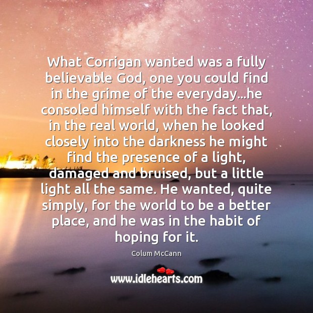What Corrigan wanted was a fully believable God, one you could find Colum McCann Picture Quote