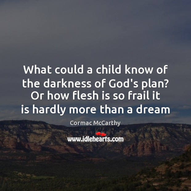 What could a child know of the darkness of God’s plan? Or Cormac McCarthy Picture Quote