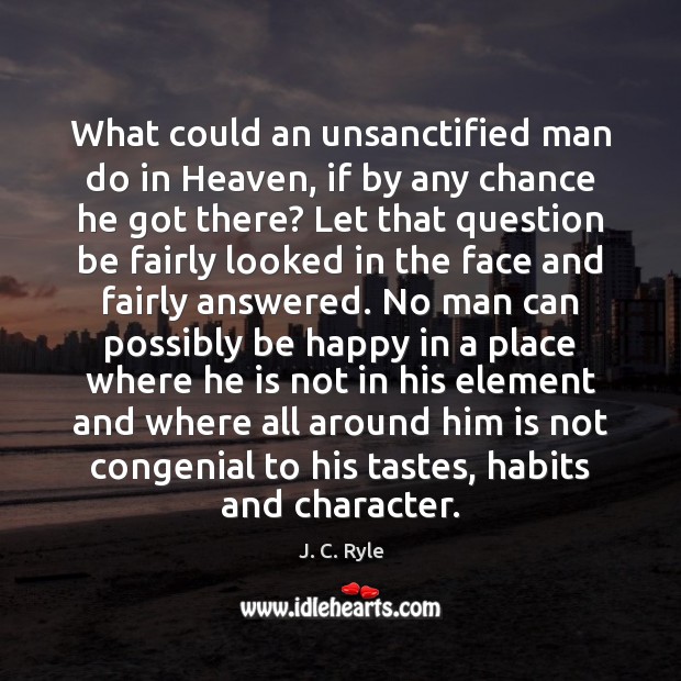 What could an unsanctified man do in Heaven, if by any chance J. C. Ryle Picture Quote