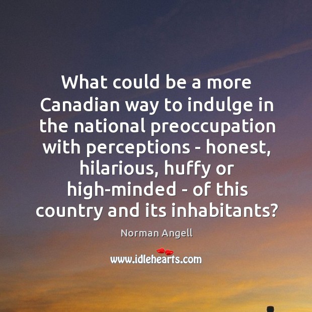 What could be a more Canadian way to indulge in the national Norman Angell Picture Quote
