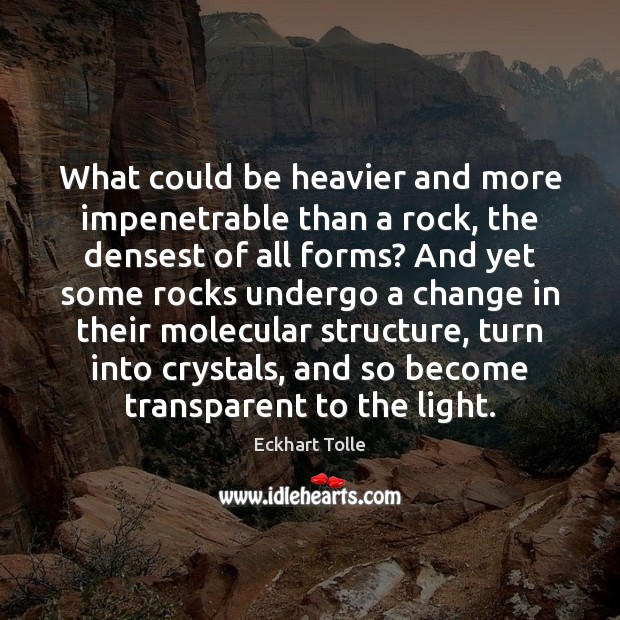 What could be heavier and more impenetrable than a rock, the densest Eckhart Tolle Picture Quote
