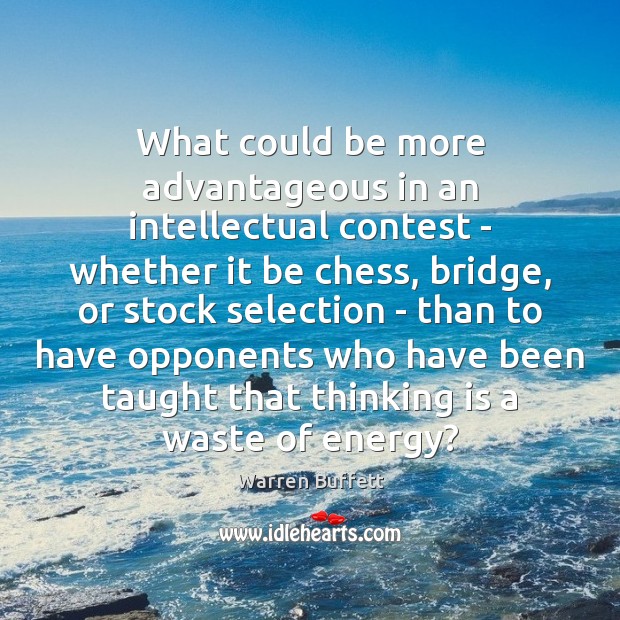 What could be more advantageous in an intellectual contest – whether it Warren Buffett Picture Quote