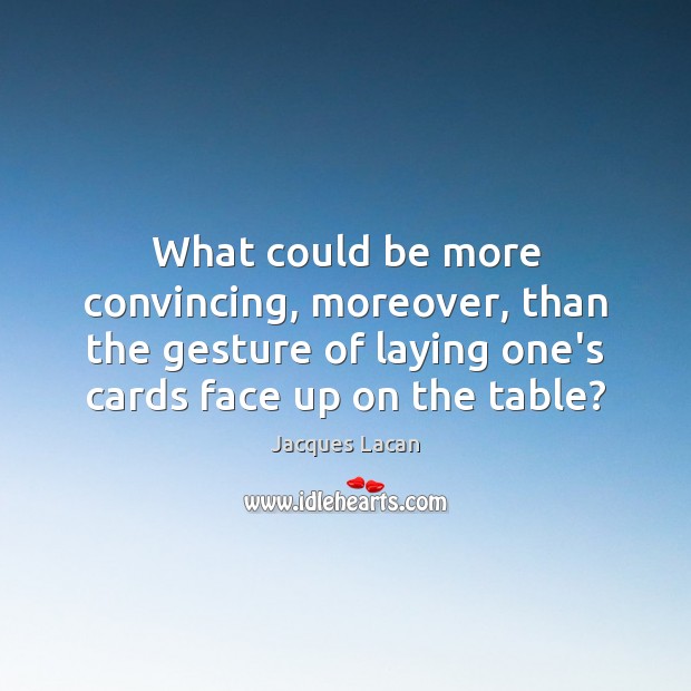 What could be more convincing, moreover, than the gesture of laying one’s Jacques Lacan Picture Quote