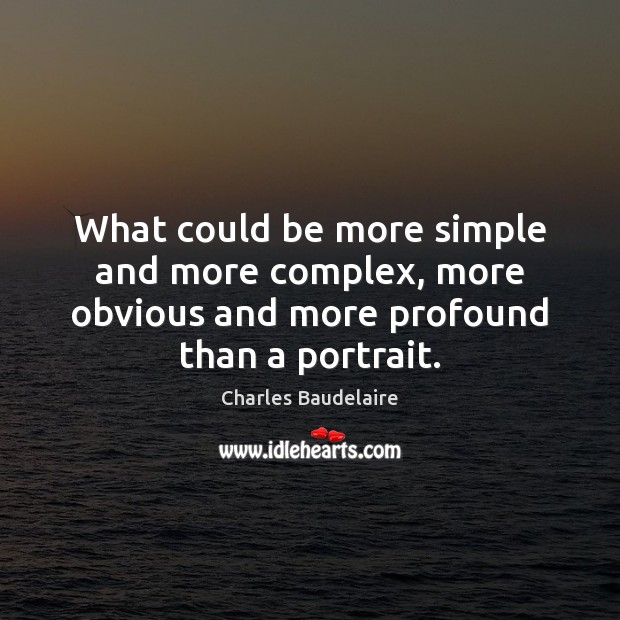 What could be more simple and more complex, more obvious and more Charles Baudelaire Picture Quote