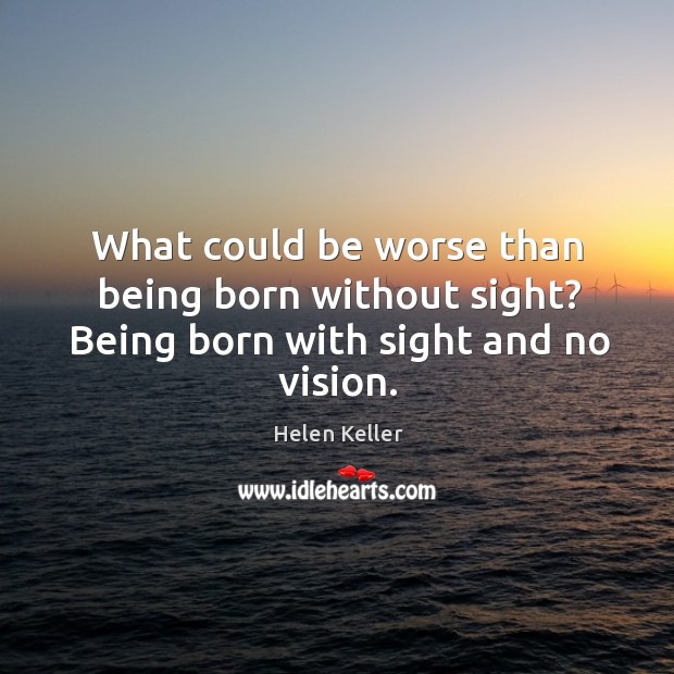 What could be worse than being born without sight? Being born with sight and no vision. Image