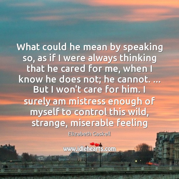 What could he mean by speaking so, as if I were always Elizabeth Gaskell Picture Quote