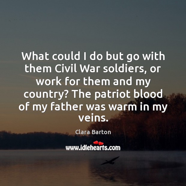What could I do but go with them Civil War soldiers, or Clara Barton Picture Quote