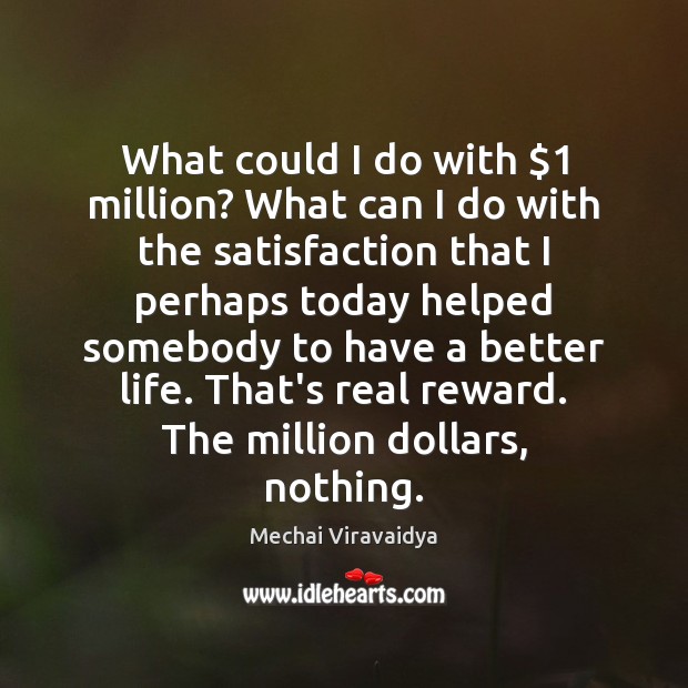 What could I do with $1 million? What can I do with the Mechai Viravaidya Picture Quote