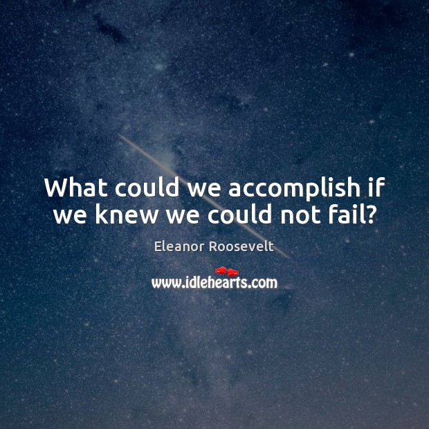 What could we accomplish if we knew we could not fail? Image