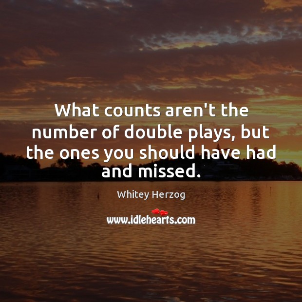 What counts aren’t the number of double plays, but the ones you Whitey Herzog Picture Quote