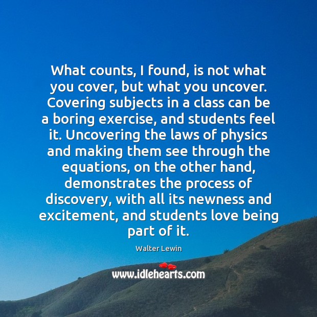 What counts, I found, is not what you cover, but what you Walter Lewin Picture Quote