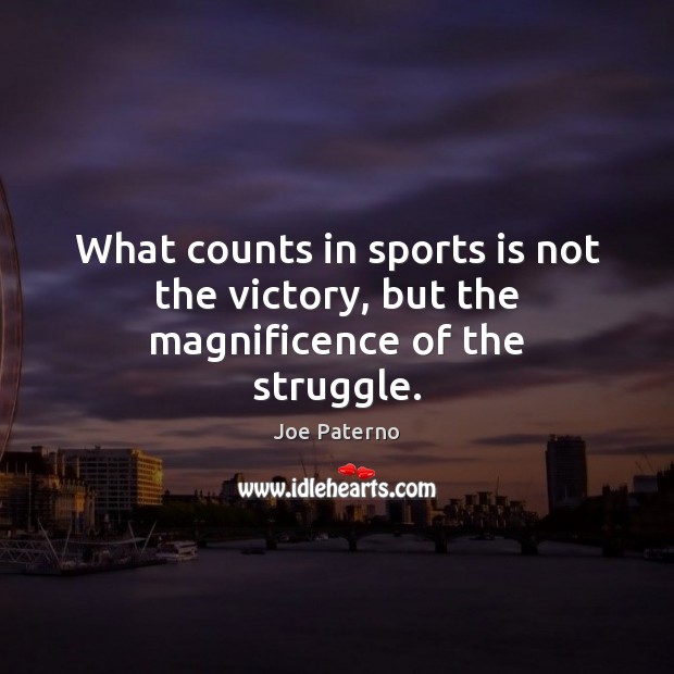 What counts in sports is not the victory, but the magnificence of the struggle. Joe Paterno Picture Quote