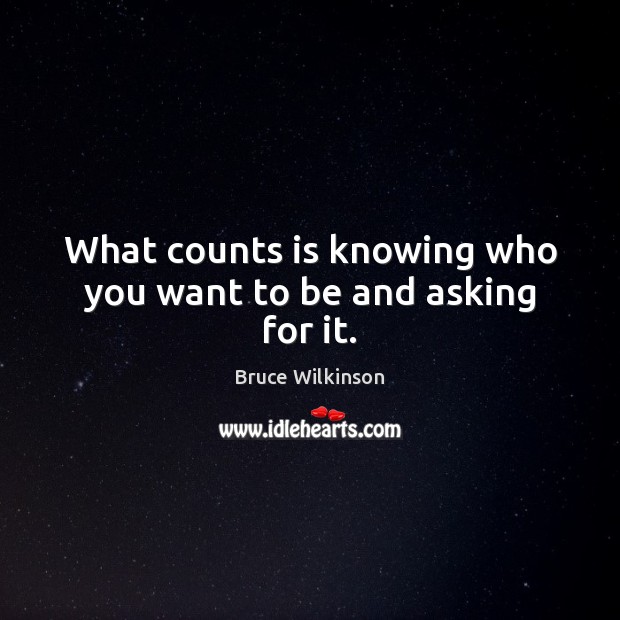 What counts is knowing who you want to be and asking for it. Image