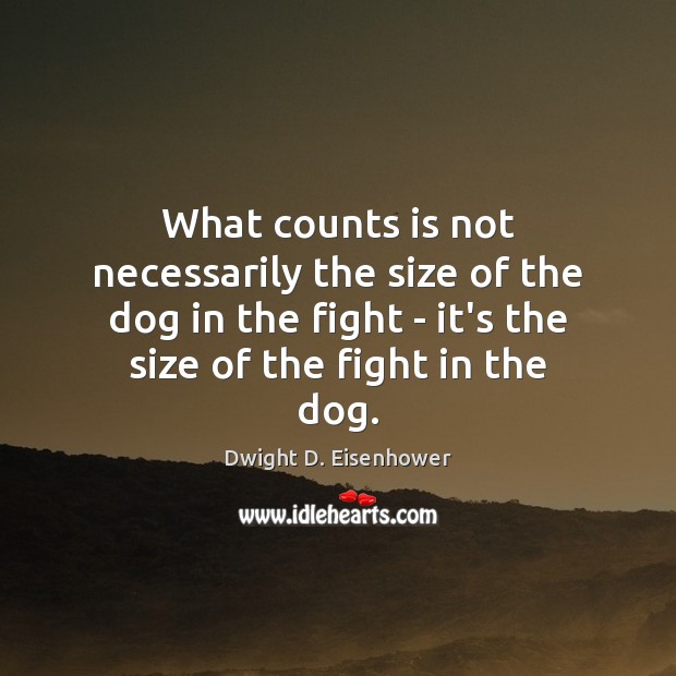 What counts is not necessarily the size of the dog in the Dwight D. Eisenhower Picture Quote
