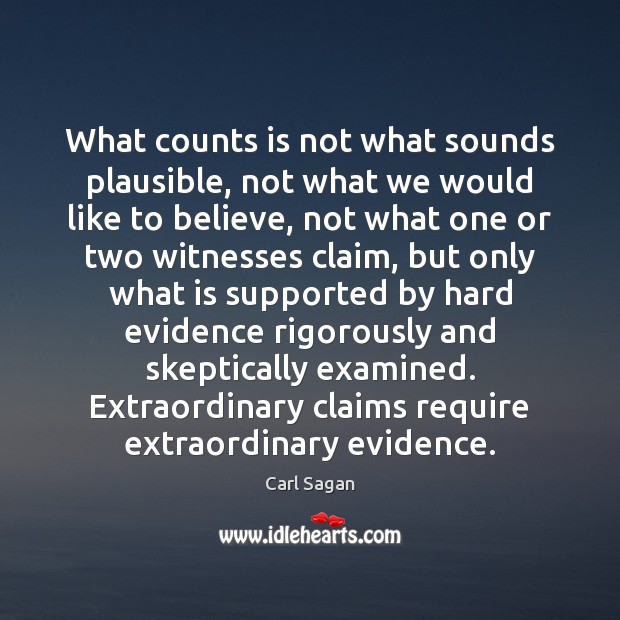 What counts is not what sounds plausible, not what we would like Carl Sagan Picture Quote