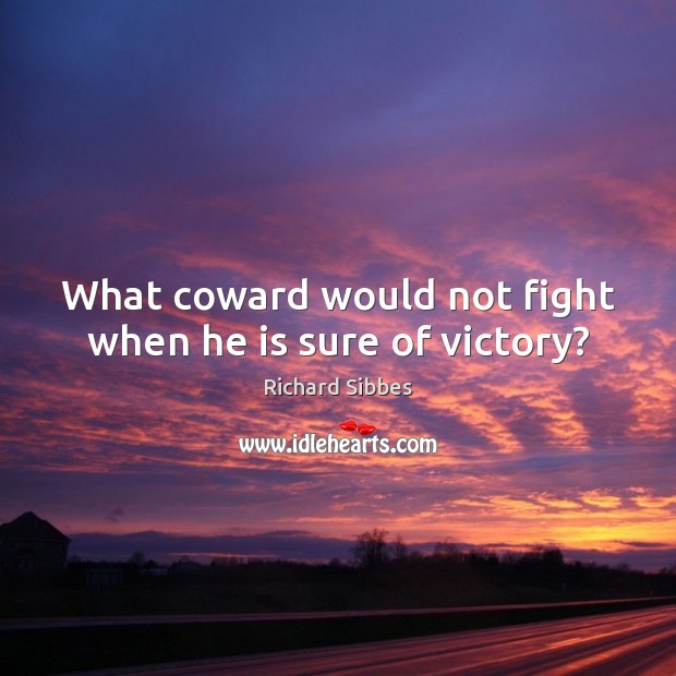 What coward would not fight when he is sure of victory? Richard Sibbes Picture Quote