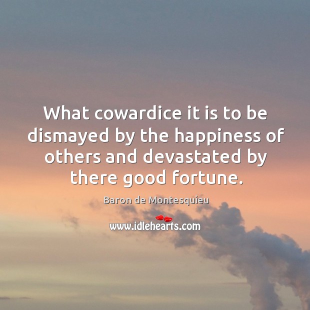 What cowardice it is to be dismayed by the happiness of others Baron de Montesquieu Picture Quote