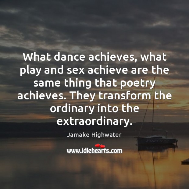 What dance achieves, what play and sex achieve are the same thing Jamake Highwater Picture Quote