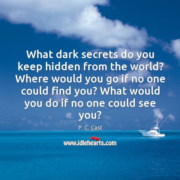 What dark secrets do you keep hidden from the world? Where would P. C. Cast Picture Quote
