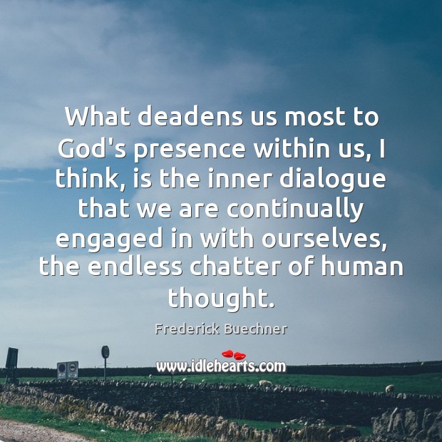 What deadens us most to God’s presence within us, I think, is Frederick Buechner Picture Quote