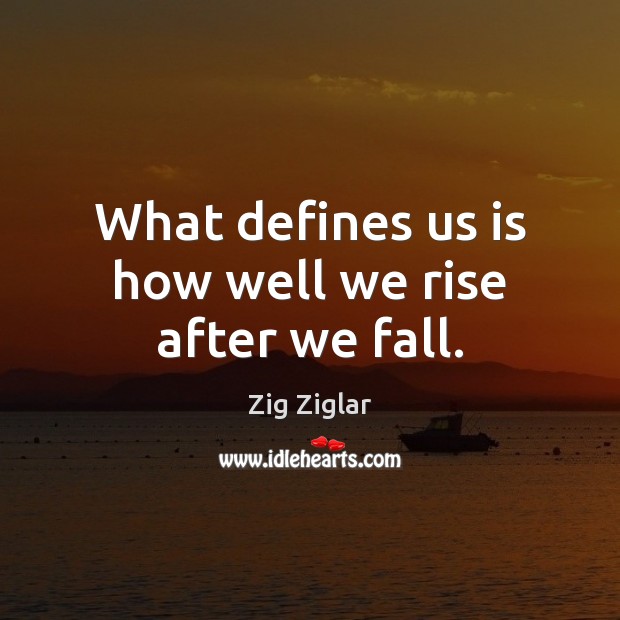 What defines us is how well we rise after we fall. Zig Ziglar Picture Quote