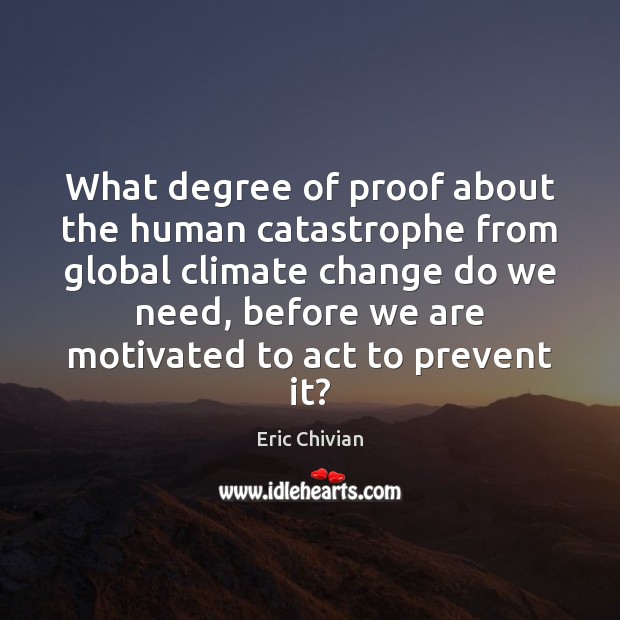What degree of proof about the human catastrophe from global climate change Climate Quotes Image