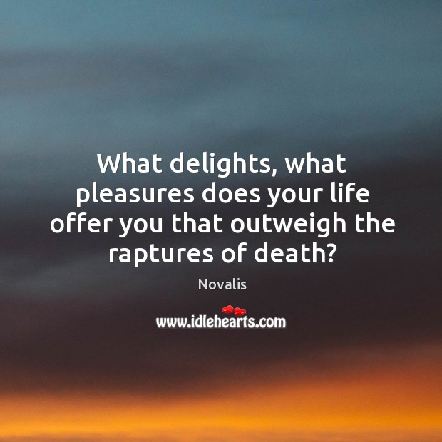What delights, what pleasures does your life offer you that outweigh the Image