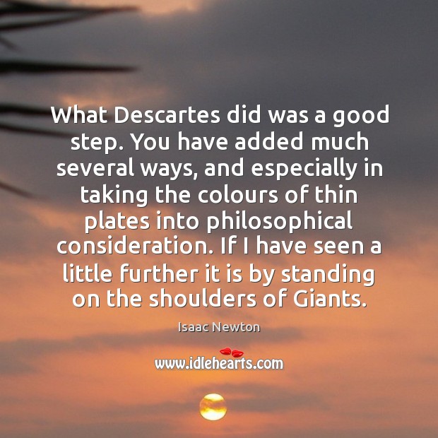 What Descartes did was a good step. You have added much several Isaac Newton Picture Quote