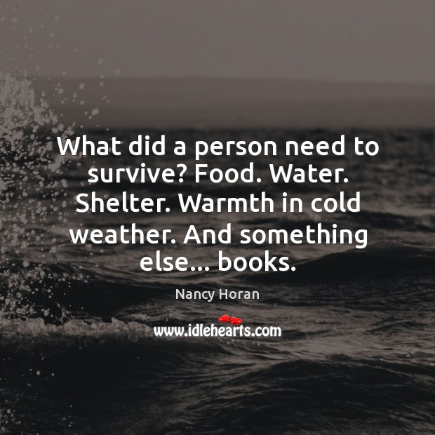What did a person need to survive? Food. Water. Shelter. Warmth in Nancy Horan Picture Quote