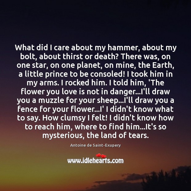 What did I care about my hammer, about my bolt, about thirst Antoine de Saint-Exupery Picture Quote