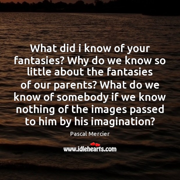 What did i know of your fantasies? Why do we know so Image