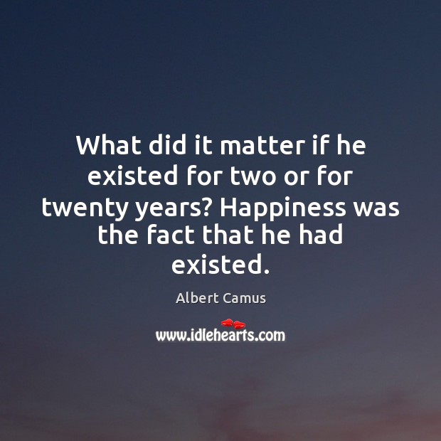 What did it matter if he existed for two or for twenty Albert Camus Picture Quote