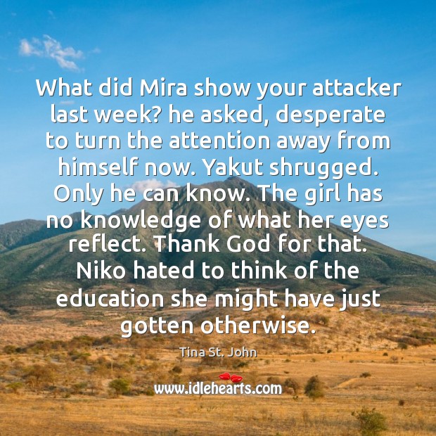 What did Mira show your attacker last week? he asked, desperate to Image