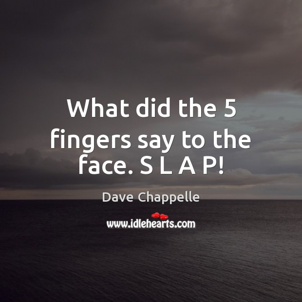 What did the 5 fingers say to the face. S L A P! Dave Chappelle Picture Quote