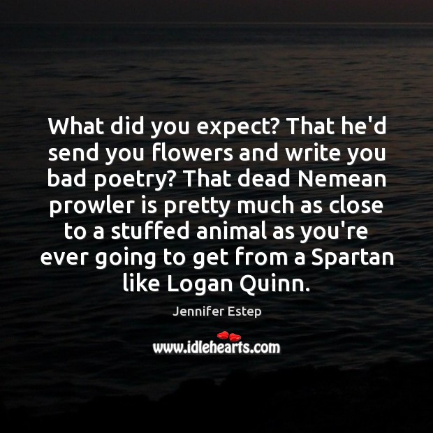 What did you expect? That he’d send you flowers and write you Jennifer Estep Picture Quote