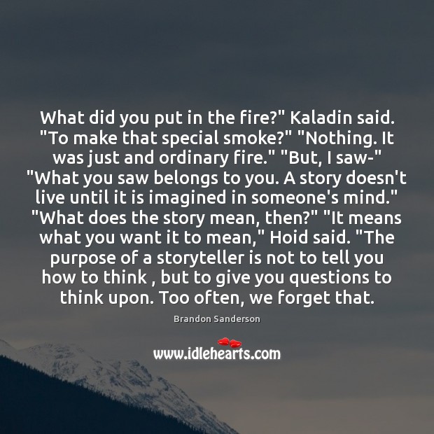 What did you put in the fire?” Kaladin said. “To make that Brandon Sanderson Picture Quote